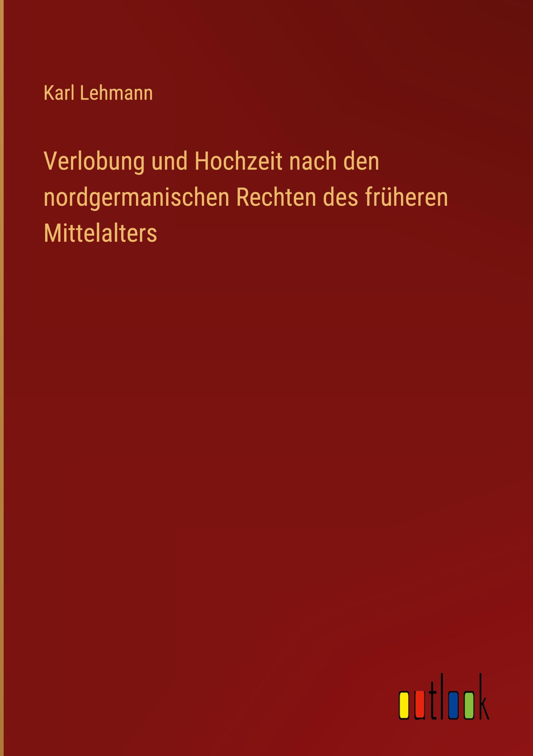 Verlobung und Hochzeit nach den nordgermanischen Rechten des früheren Mittelalters