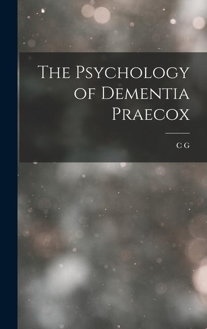 The Psychology of Dementia Praecox