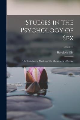 Studies in the Psychology of Sex: The Evolution of Modesty, The Phenomena of Sexual; Volume 1