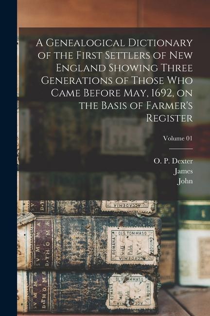 A Genealogical Dictionary of the First Settlers of New England Showing Three Generations of Those Who Came Before May, 1692, on the Basis of Farmer's