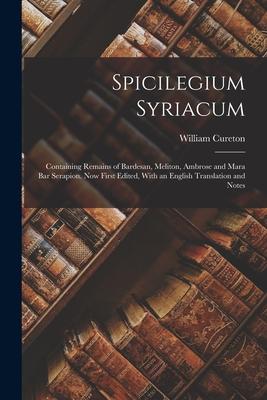 Spicilegium Syriacum: Containing Remains of Bardesan, Meliton, Ambrose and Mara Bar Serapion. Now First Edited, With an English Translation