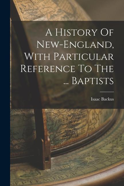 A History Of New-england, With Particular Reference To The ... Baptists