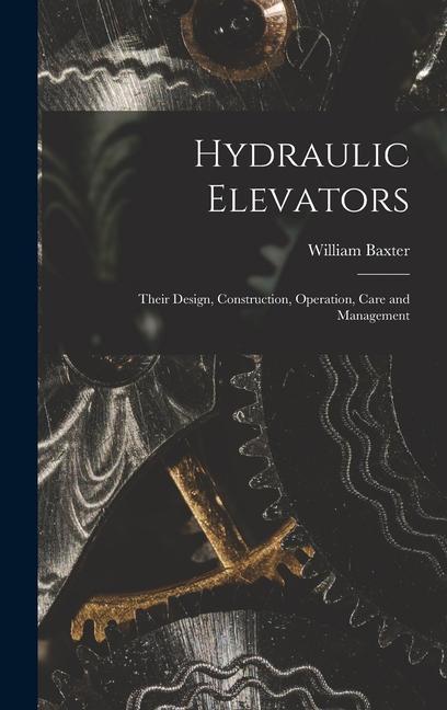 Hydraulic Elevators: Their Design, Construction, Operation, Care and Management