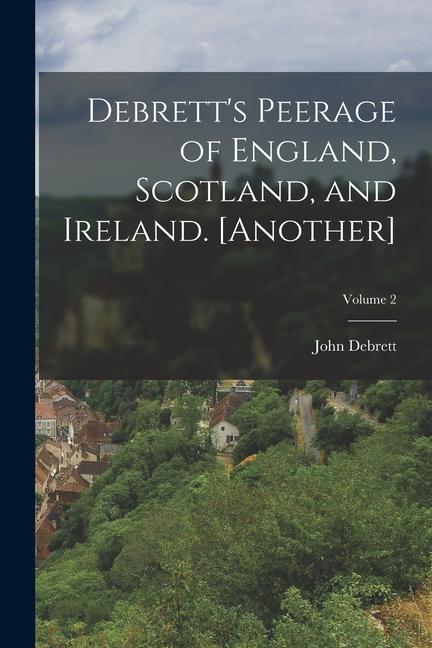 Debrett's Peerage of England, Scotland, and Ireland. [Another]; Volume 2