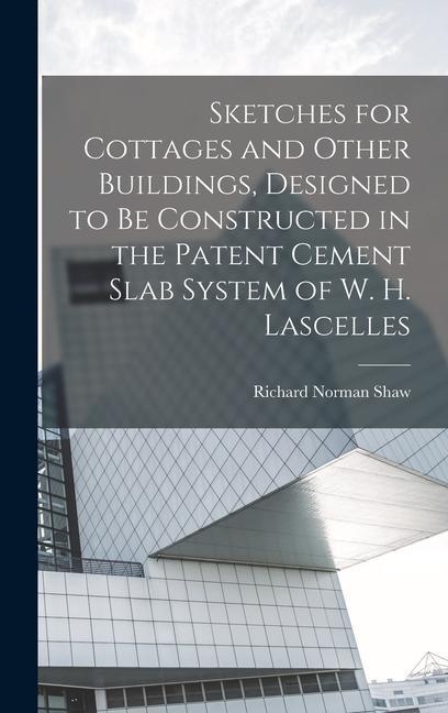 Sketches for Cottages and Other Buildings, Designed to be Constructed in the Patent Cement Slab System of W. H. Lascelles