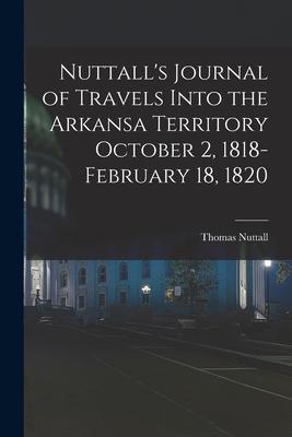 Nuttall's Journal of Travels Into the Arkansa Territory October 2, 1818-February 18, 1820