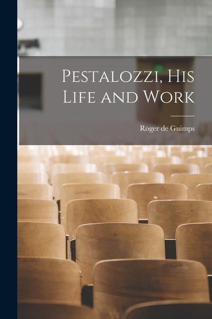 Pestalozzi, His Life and Work