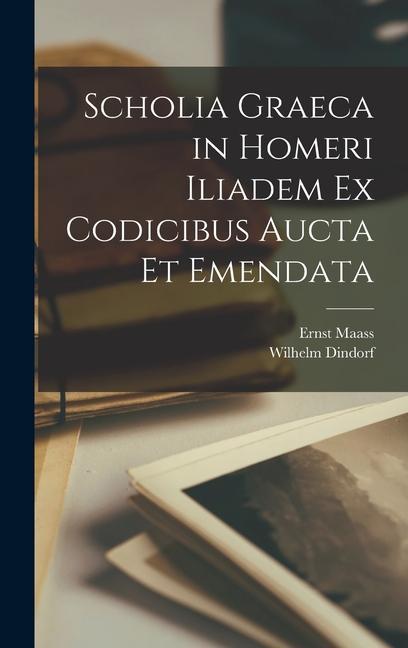 Scholia Graeca in Homeri Iliadem Ex Codicibus Aucta Et Emendata