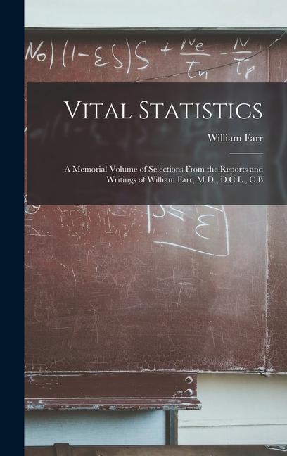 Vital Statistics: A Memorial Volume of Selections From the Reports and Writings of William Farr, M.D., D.C.L., C.B