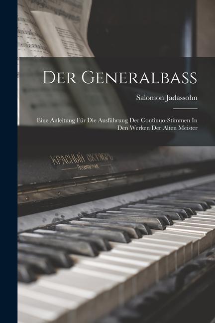 Der Generalbass: Eine Anleitung Für Die Ausführung Der Continuo-stimmen In Den Werken Der Alten Meister