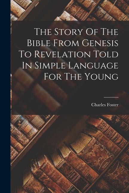 The Story Of The Bible From Genesis To Revelation Told In Simple Language For The Young