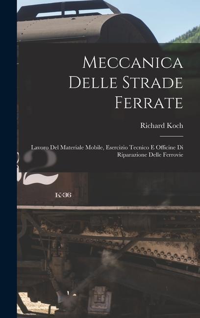 Meccanica Delle Strade Ferrate: Lavoro Del Materiale Mobile, Esercizio Tecnico E Officine Di Riparazione Delle Ferrovie