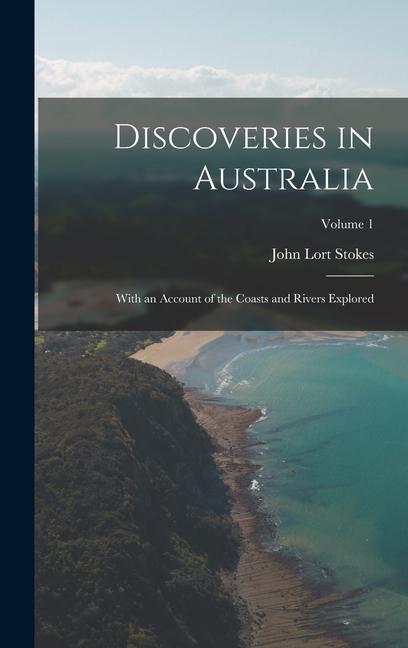 Discoveries in Australia: With an Account of the Coasts and Rivers Explored; Volume 1