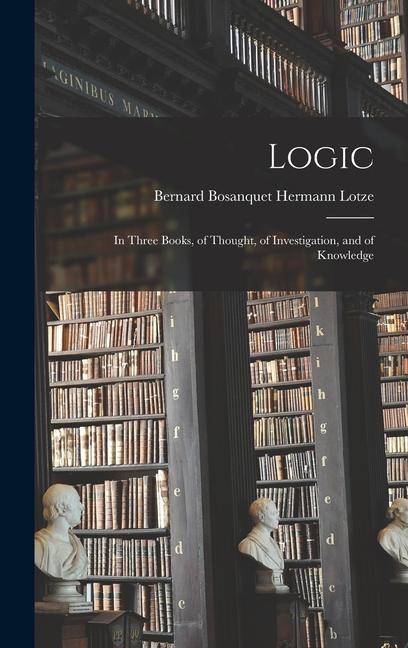 Logic: In Three Books, of Thought, of Investigation, and of Knowledge