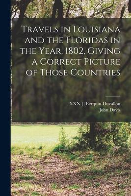 Travels in Louisiana and the Floridas in the Year, 1802, Giving a Correct Picture of Those Countries