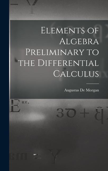 Elements of Algebra Preliminary to the Differential Calculus