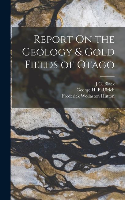 Report On the Geology & Gold Fields of Otago