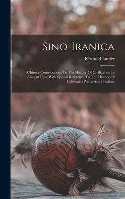 Sino-iranica: Chinese Contributions To The History Of Civilization In Ancient Iran, With Special Reference To The History Of Cultiva