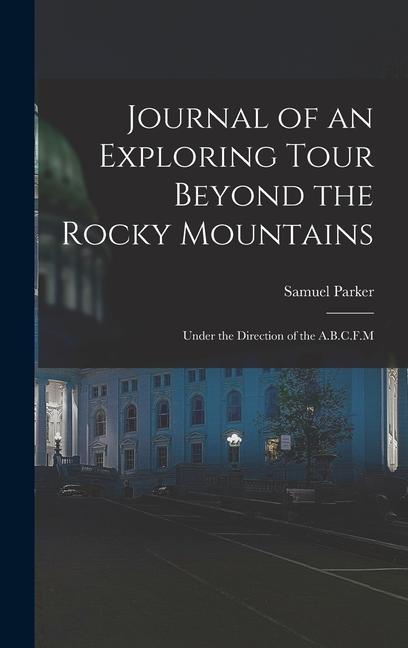 Journal of an Exploring Tour Beyond the Rocky Mountains: Under the Direction of the A.B.C.F.M