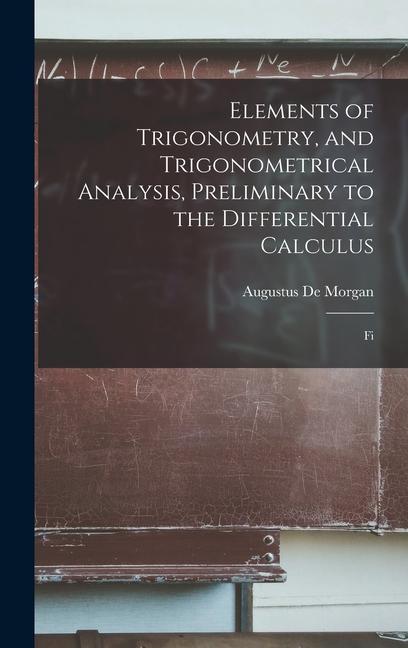 Elements of Trigonometry, and Trigonometrical Analysis, Preliminary to the Differential Calculus: Fi