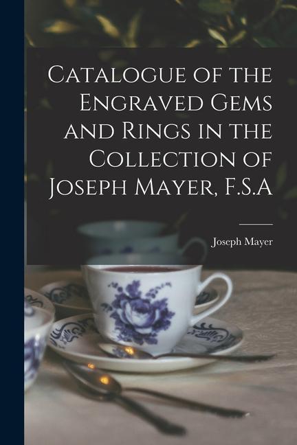 Catalogue of the Engraved Gems and Rings in the Collection of Joseph Mayer, F.S.A