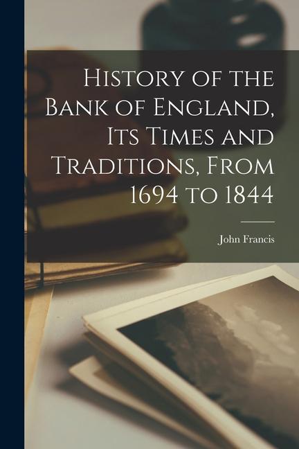 History of the Bank of England, Its Times and Traditions, From 1694 to 1844