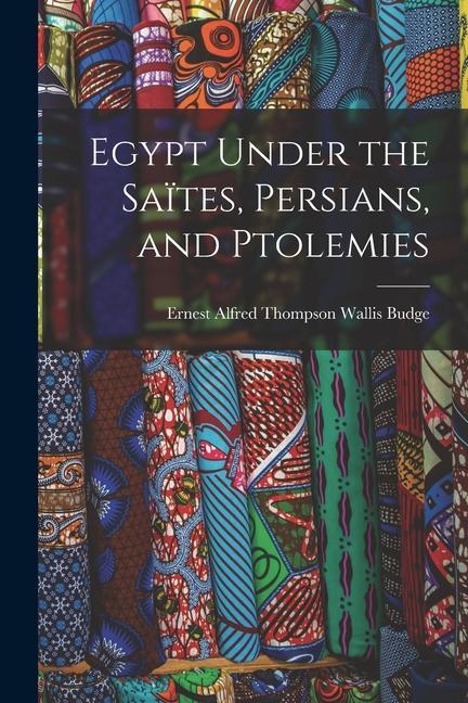 Egypt Under the Saïtes, Persians, and Ptolemies