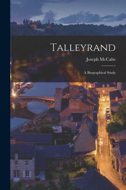 Talleyrand: A Biographical Study