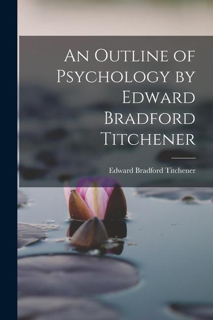 An Outline of Psychology by Edward Bradford Titchener