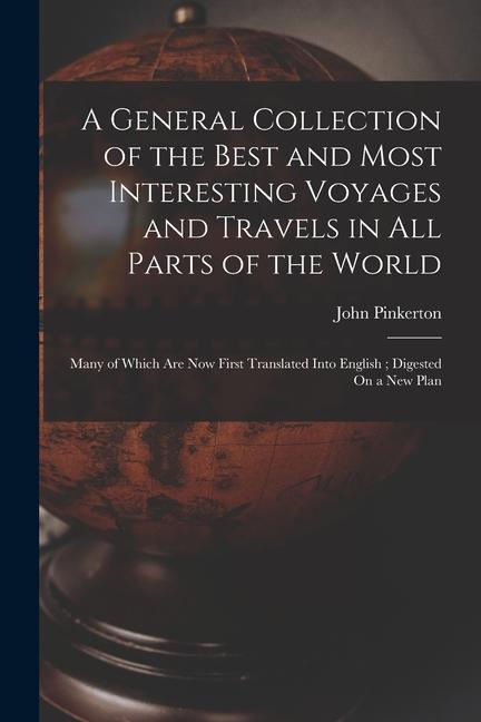 A General Collection of the Best and Most Interesting Voyages and Travels in All Parts of the World: Many of Which Are Now First Translated Into Engli