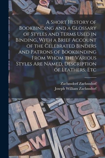 A Short History of Bookbinding and a Glossary of Styles and Terms Used in Binding, With a Brief Account of the Celebrated Binders and Patrons of Bookb