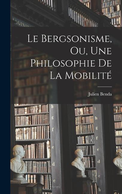 Le Bergsonisme, Ou, Une Philosophie De La Mobilité