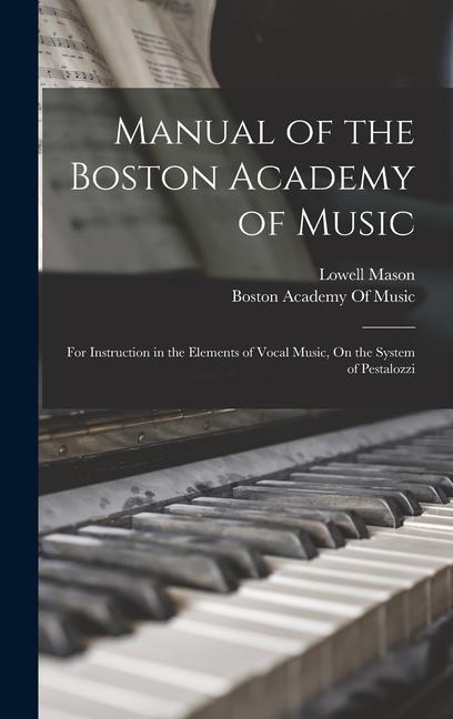 Manual of the Boston Academy of Music: For Instruction in the Elements of Vocal Music, On the System of Pestalozzi