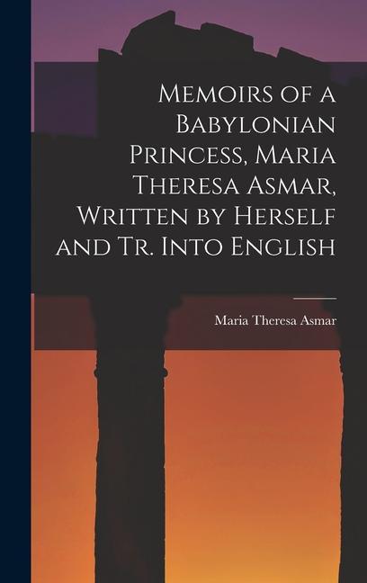 Memoirs of a Babylonian Princess, Maria Theresa Asmar, Written by Herself and Tr. Into English