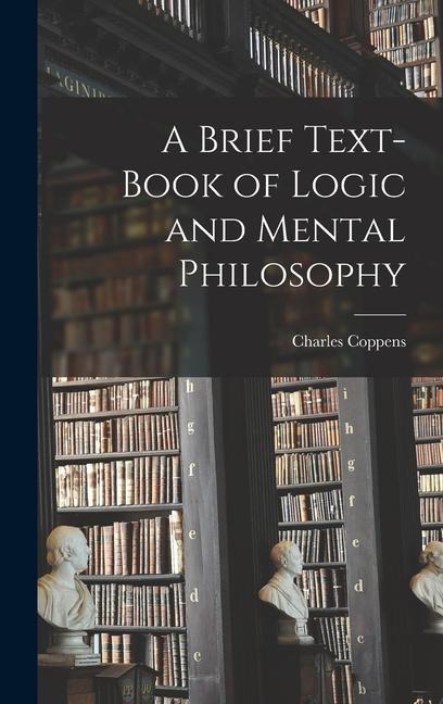 A Brief Text-book of Logic and Mental Philosophy