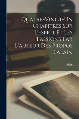 Quatre-vingt-un Chapitres Sur L'esprit Et Les Passions Par L'auteur Des Propos D'alain