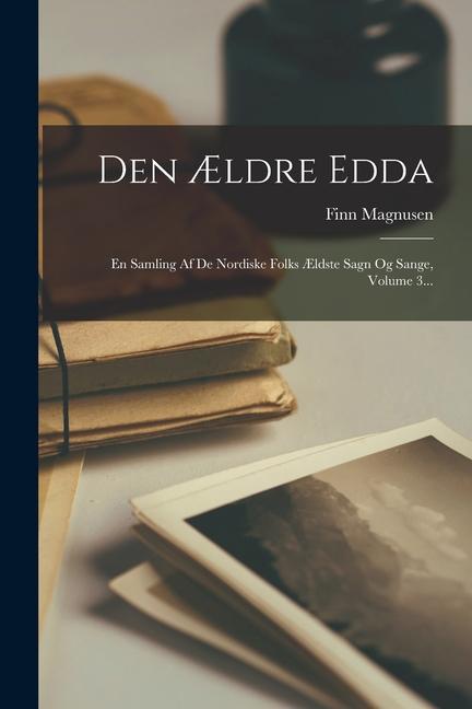 Den Ældre Edda: En Samling Af De Nordiske Folks Ældste Sagn Og Sange, Volume 3...