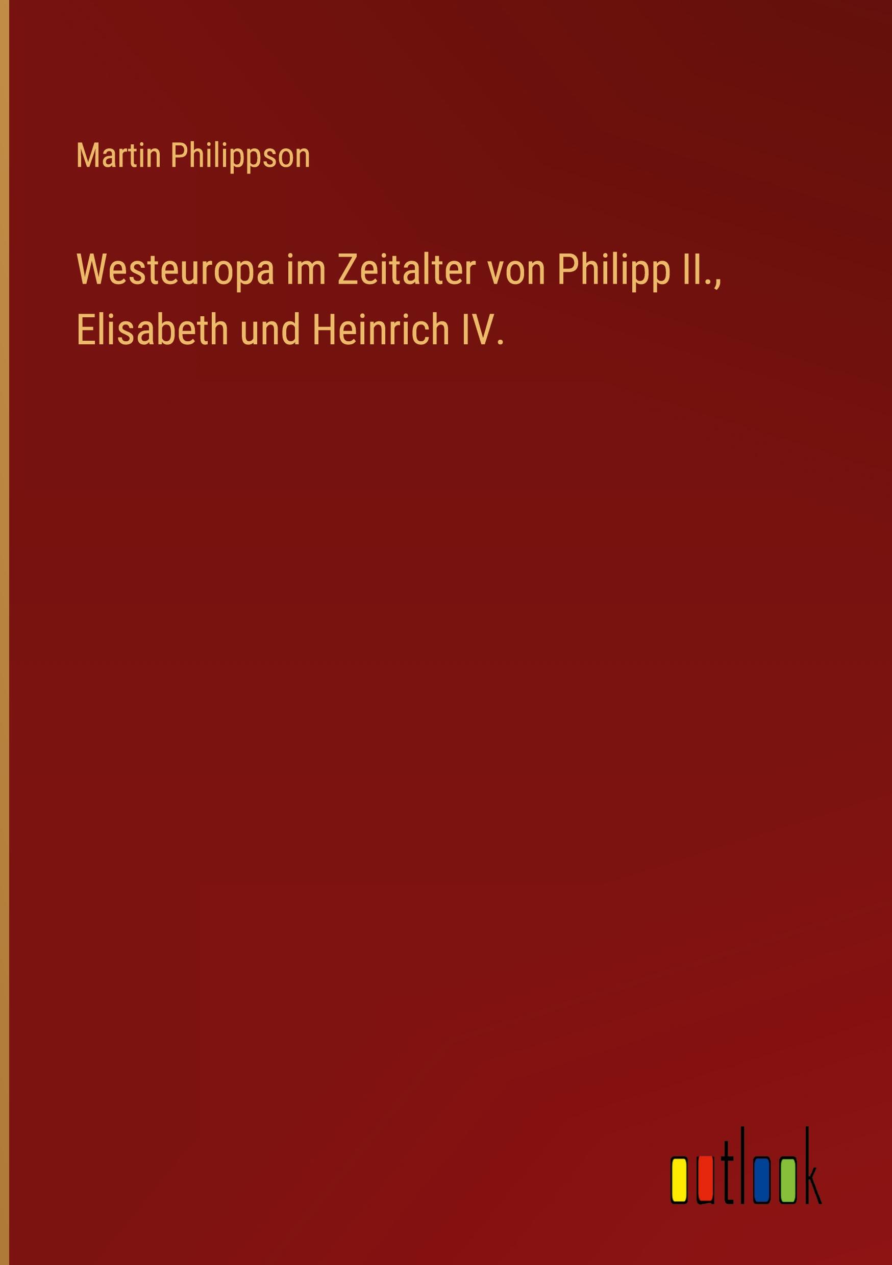 Westeuropa im Zeitalter von Philipp II., Elisabeth und Heinrich IV.