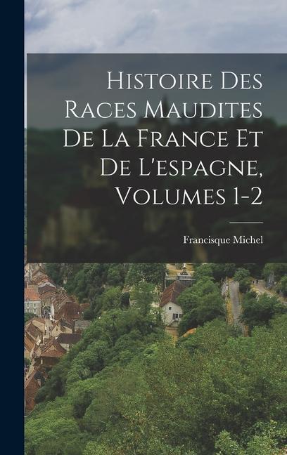 Histoire Des Races Maudites De La France Et De L'espagne, Volumes 1-2