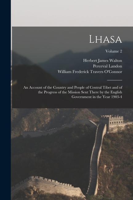 Lhasa: An Account of the Country and People of Central Tibet and of the Progress of the Mission Sent There by the English Gov