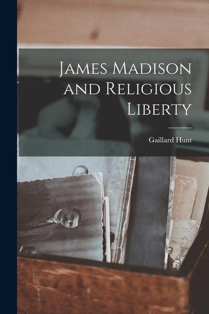 James Madison and Religious Liberty