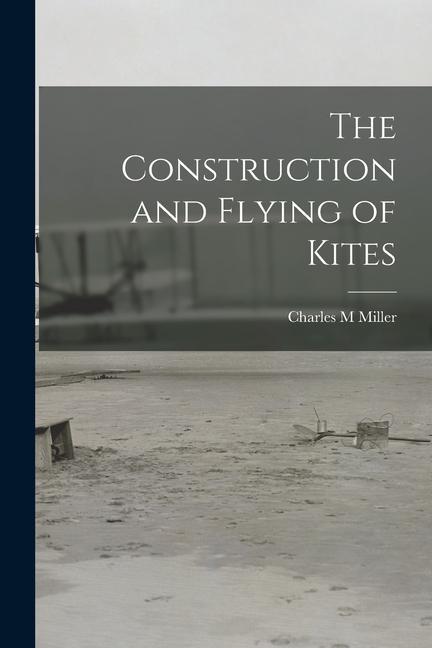 The Construction and Flying of Kites