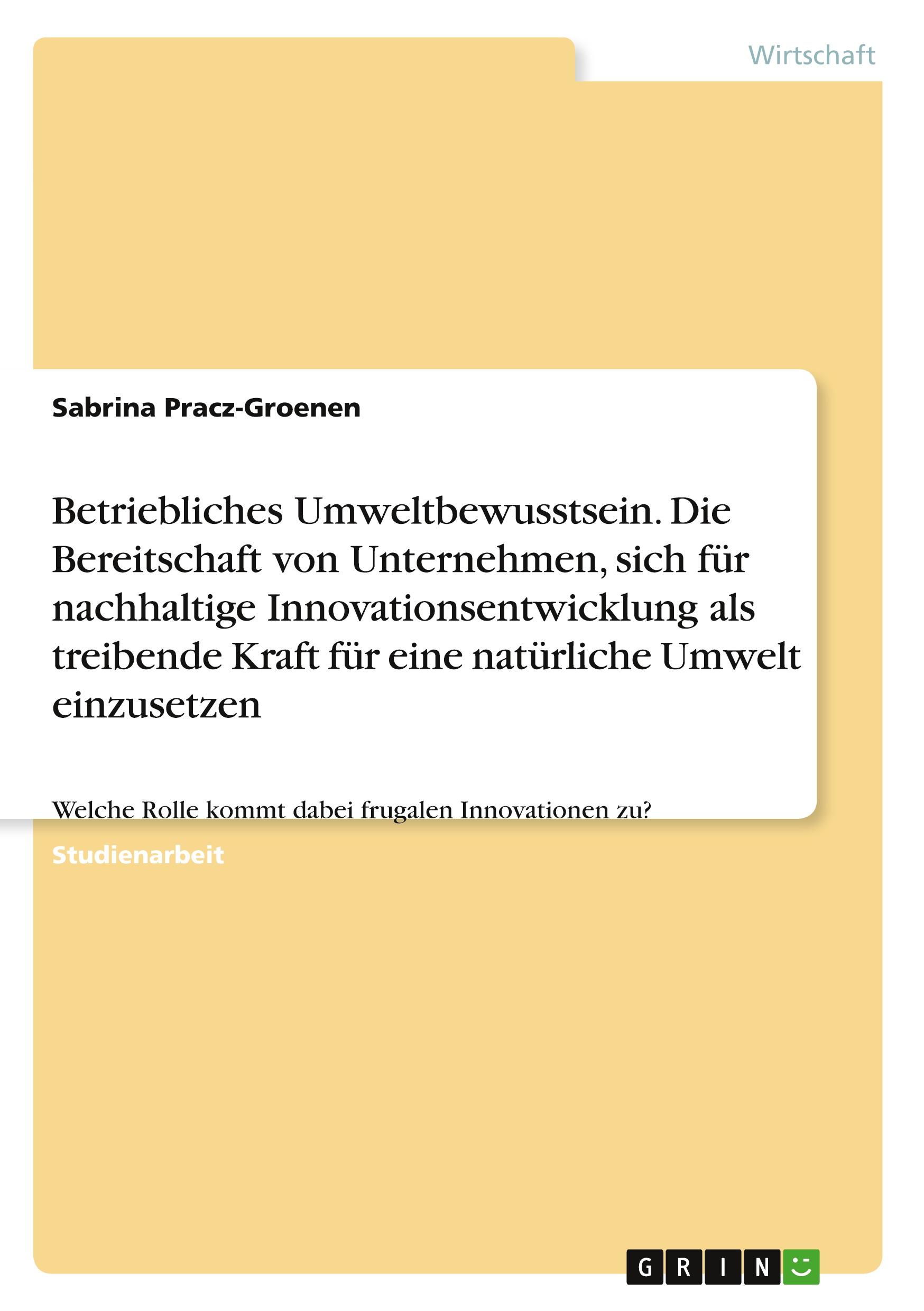 Betriebliches Umweltbewusstsein. Die Bereitschaft von Unternehmen, sich für nachhaltige Innovationsentwicklung als treibende Kraft für eine natürliche Umwelt einzusetzen