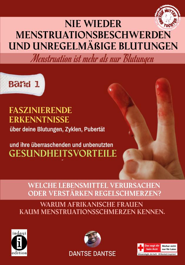 Nie wieder Menstruationsbeschwerden und das Ende von unregelmäßigen Blutungen - Menstruation ist mehr als nur Blutungen - für Mütter und Töchter Band 1