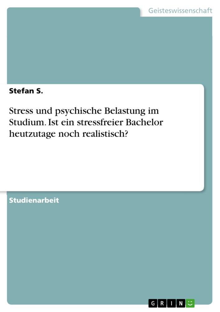 Stress und psychische Belastung im Studium. Ist ein stressfreier Bachelor heutzutage noch realistisch?