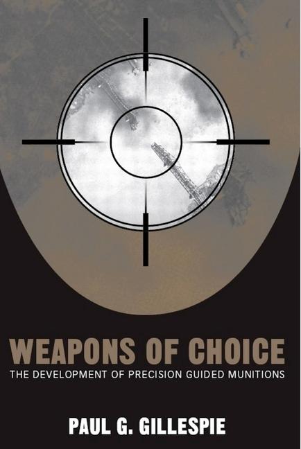 Weapons of Choice: The Development of Precision Guided Munitions