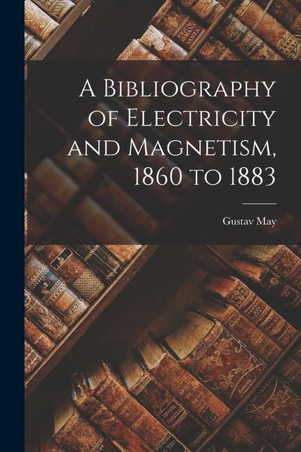 A Bibliography of Electricity and Magnetism, 1860 to 1883