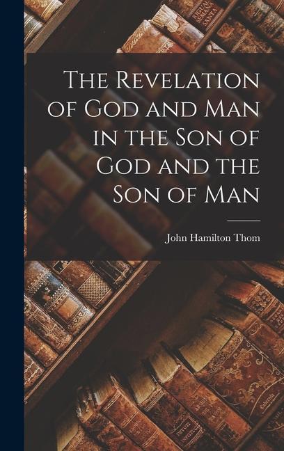 The Revelation of God and Man in the Son of God and the Son of Man