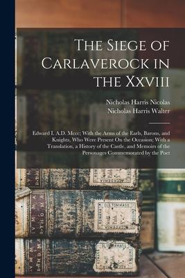 The Siege of Carlaverock in the Xxviii: Edward I. A.D. Mccc; With the Arms of the Earls, Barons, and Knights, Who Were Present On the Occasion; With a