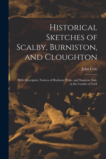 Historical Sketches of Scalby, Burniston, and Cloughton: With Descriptive Notices of Hayburn Wyke, and Stainton Dale, in the County of York